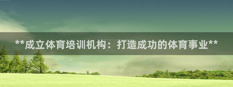 尊龙人生就是博网站：**成立体育培训机构：打造成功的