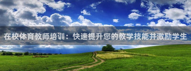 凯时k66会员登录：在校体育教师培训：快速提升您的教