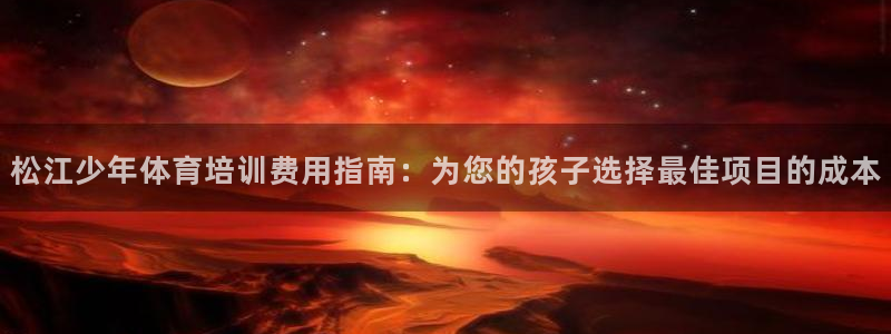 凯时是AG优质运营商：松江少年体育培训费用指南：为您