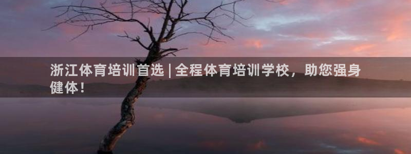 凯时k66官网登录：浙江体育培训首选 | 全程体育培