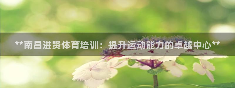 尊龙人生手机版都去ag发财网：**南昌进贤体育培训：