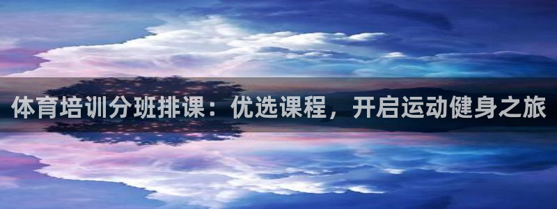 尊龙人生就是博电脑版：体育培训分班排课：优选课程，开