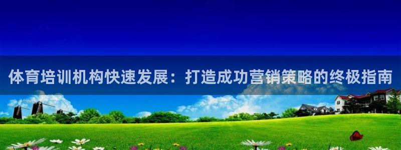 尊龙人生就是一博!：体育培训机构快速发展：打造成功营
