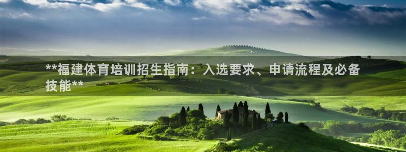 尊龙ag旗舰厅官网官方入口：**福建体育培训招生指南