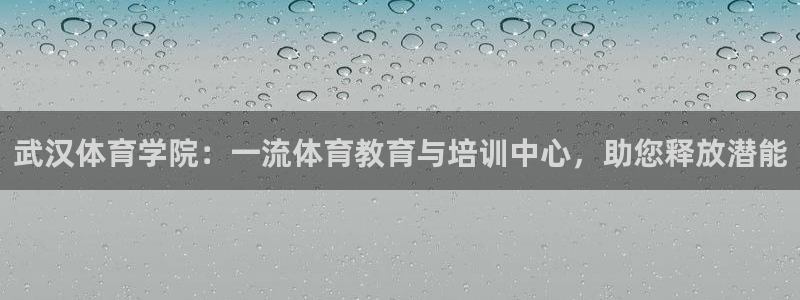 尊龙app|首选agdaohang：武汉体育学院：一
