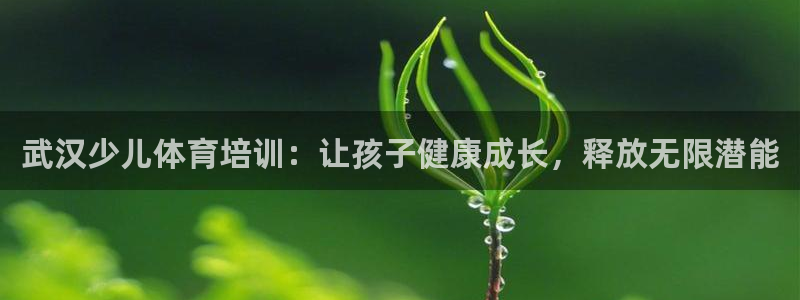尊龙凯时正规吗：武汉少儿体育培训：让孩子健康成长，释